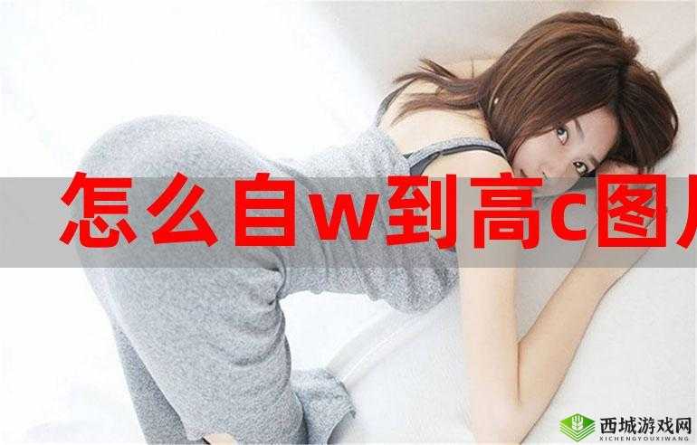 自 w 到高 c 的技巧与图片解析